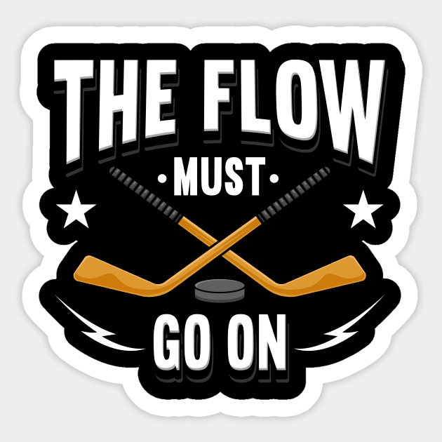 The Flow Must Go On Hockey Sticker by maxcode